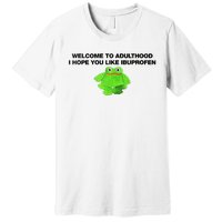 Welcome To Adult I Hope You Like Ibuprofen Frog Meme Premium T-Shirt