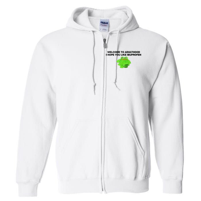 Welcome To Adult I Hope You Like Ibuprofen Frog Meme Full Zip Hoodie