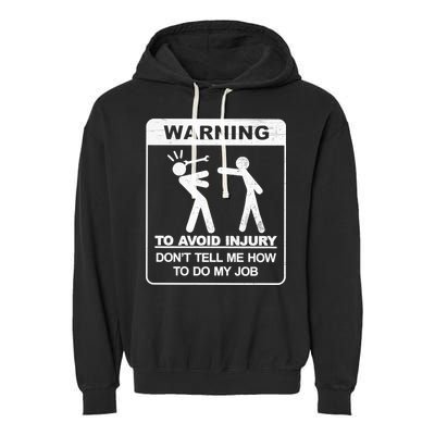 Warning To Avoid Injury Don't Tell Me How To Do My Job Garment-Dyed Fleece Hoodie