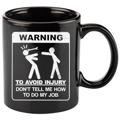 Warning To Avoid Injury Don't Tell Me How To Do My Job 11oz C Handle Ceramic Mug