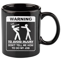 Warning To Avoid Injury Don't Tell Me How To Do My Job 11oz C Handle Ceramic Mug