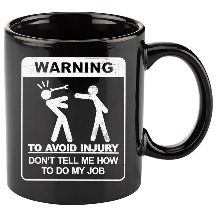 Warning To Avoid Injury Don't Tell Me How To Do My Job 11oz C Handle Ceramic Mug