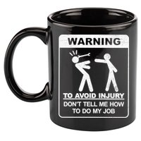 Warning To Avoid Injury Don't Tell Me How To Do My Job 11oz C Handle Ceramic Mug