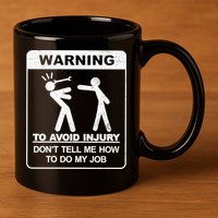 Warning To Avoid Injury Don't Tell Me How To Do My Job 11oz C Handle Ceramic Mug