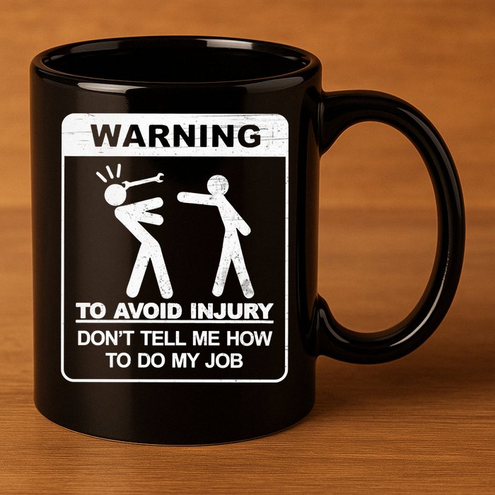 Warning To Avoid Injury Don't Tell Me How To Do My Job 11oz C Handle Ceramic Mug