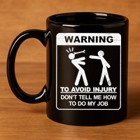 Warning To Avoid Injury Don't Tell Me How To Do My Job 11oz C Handle Ceramic Mug
