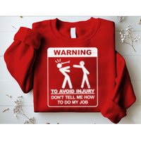 Warning To Avoid Injury Don't Tell Me How To Do My Job Sweatshirt