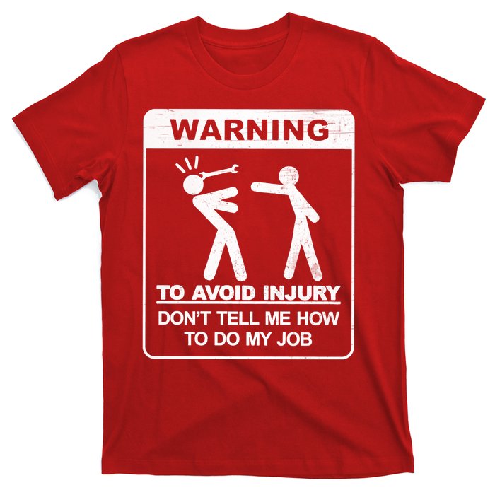 Warning To Avoid Injury Don't Tell Me How To Do My Job T-Shirt