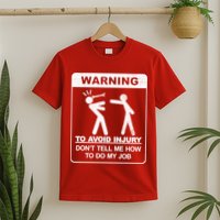 Warning To Avoid Injury Don't Tell Me How To Do My Job T-Shirt