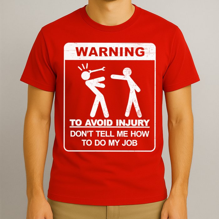 Warning To Avoid Injury Don't Tell Me How To Do My Job T-Shirt