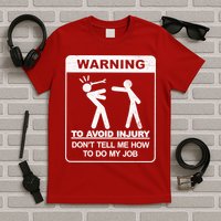 Warning To Avoid Injury Don't Tell Me How To Do My Job T-Shirt