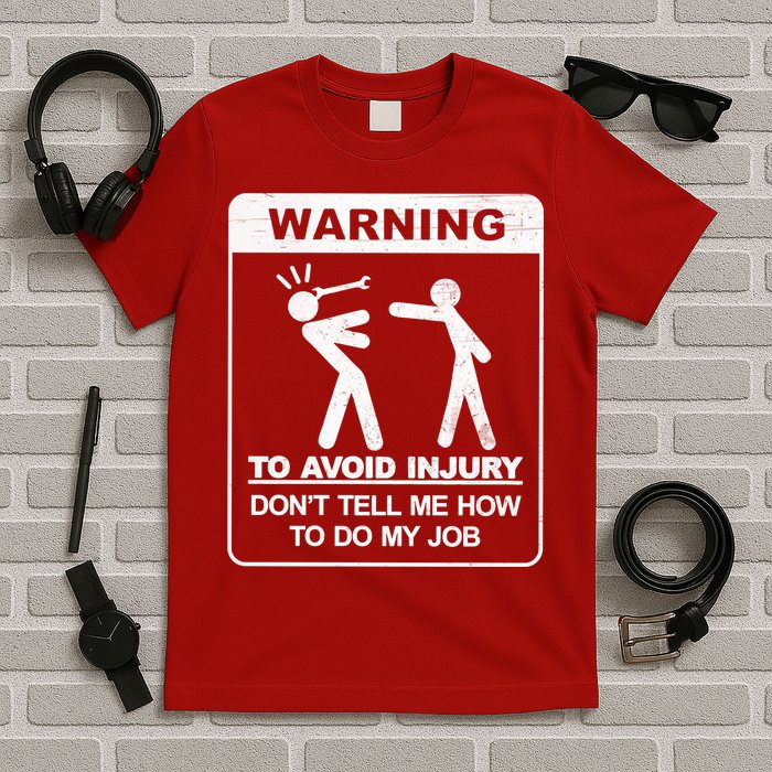 Warning To Avoid Injury Don't Tell Me How To Do My Job T-Shirt