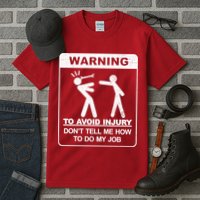 Warning To Avoid Injury Don't Tell Me How To Do My Job Tall T-Shirt