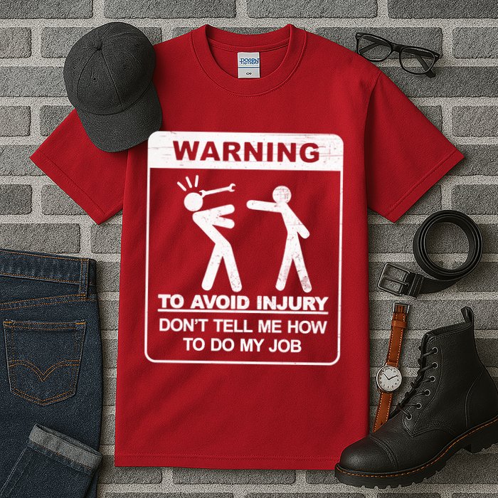 Warning To Avoid Injury Don't Tell Me How To Do My Job Tall T-Shirt