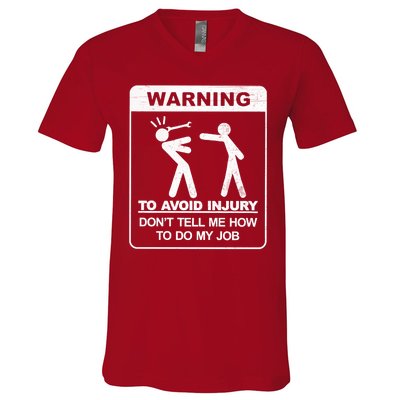 Warning To Avoid Injury Don't Tell Me How To Do My Job V-Neck T-Shirt