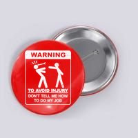 Warning To Avoid Injury Don't Tell Me How To Do My Job Button