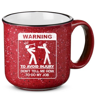 Warning To Avoid Injury Don't Tell Me How To Do My Job 15oz Campfire Ceramic Mug