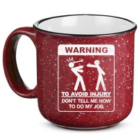 Warning To Avoid Injury Don't Tell Me How To Do My Job 15oz Campfire Ceramic Mug