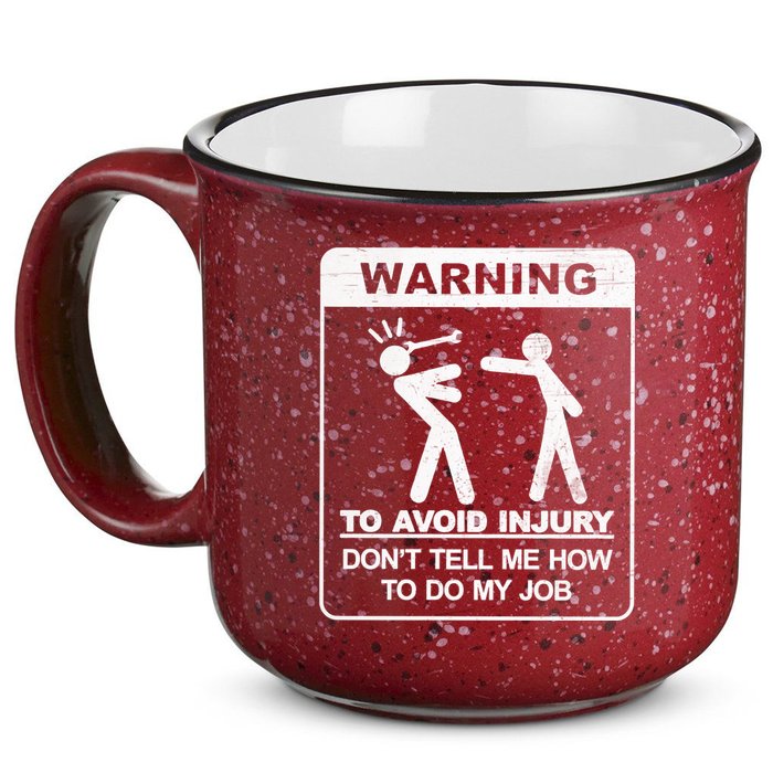 Warning To Avoid Injury Don't Tell Me How To Do My Job 15oz Campfire Ceramic Mug