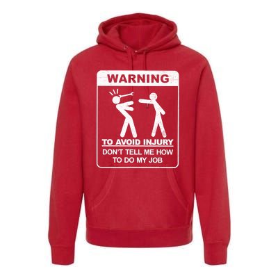 Warning To Avoid Injury Don't Tell Me How To Do My Job Premium Hoodie