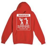 Warning To Avoid Injury Don't Tell Me How To Do My Job Premium Pullover Hoodie