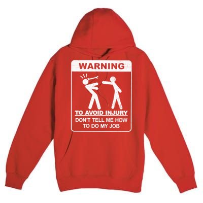 Warning To Avoid Injury Don't Tell Me How To Do My Job Premium Pullover Hoodie