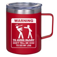 Warning To Avoid Injury Don't Tell Me How To Do My Job 12oz Stainless Steel Coffee Mug