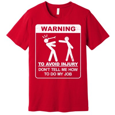 Warning To Avoid Injury Don't Tell Me How To Do My Job Premium T-Shirt