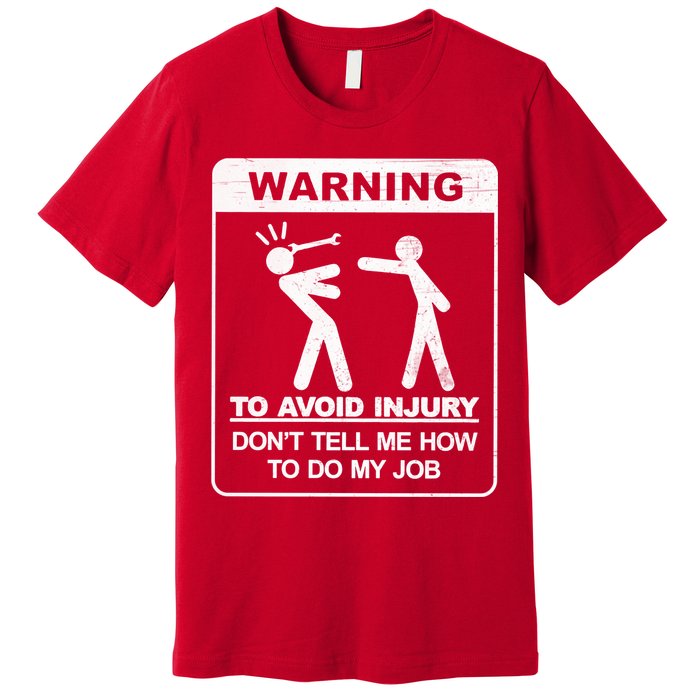 Warning To Avoid Injury Don't Tell Me How To Do My Job Premium T-Shirt