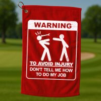 Warning To Avoid Injury Don't Tell Me How To Do My Job Golf Towel
