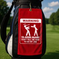 Warning To Avoid Injury Don't Tell Me How To Do My Job Golf Towel