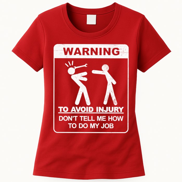Warning To Avoid Injury Don't Tell Me How To Do My Job Womens T-Shirt