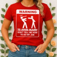 Warning To Avoid Injury Don't Tell Me How To Do My Job Womens T-Shirt