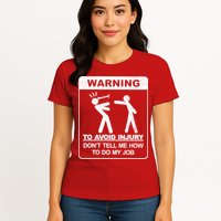 Warning To Avoid Injury Don't Tell Me How To Do My Job Womens T-Shirt