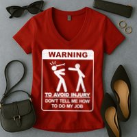 Warning To Avoid Injury Don't Tell Me How To Do My Job Women's V-Neck T-Shirt