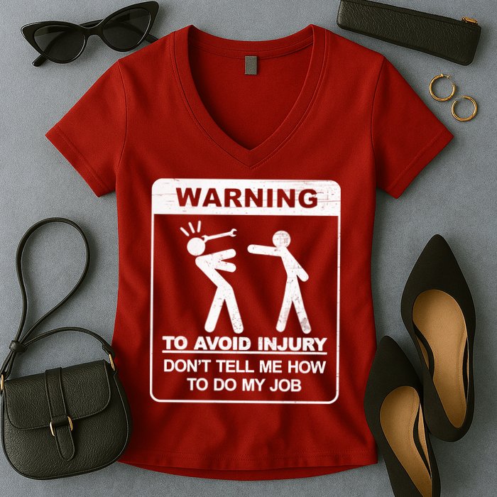 Warning To Avoid Injury Don't Tell Me How To Do My Job Women's V-Neck T-Shirt