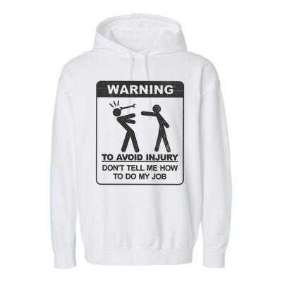 Warning To Avoid Injury Don't Tell Me How To Do My Job Garment-Dyed Fleece Hoodie