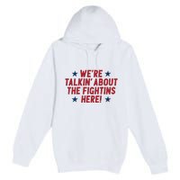 We’Re Talkin About The Fightins Here Premium Pullover Hoodie