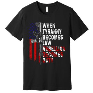 When Tyranny Becomes Law Rebellion Becomes Duty Guns Veteran Premium T-Shirt