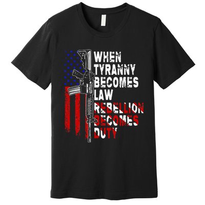 When Tyranny Becomes Law Rebellion Becomes Duty Guns Veteran Premium T-Shirt