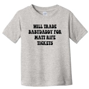 Will Trade Babydaddy For Matt Rife Tickets Toddler T-Shirt