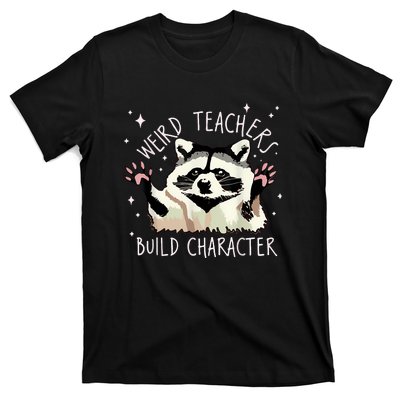 Weird Teachers Build Character Raccoon Teacher Appreciation T-Shirt