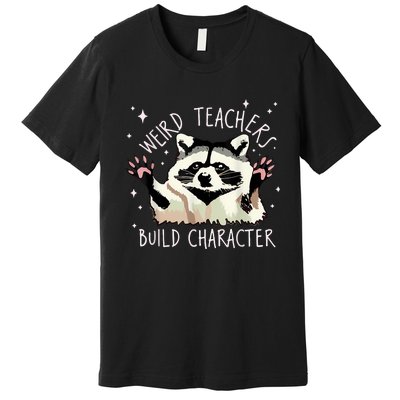 Weird Teachers Build Character Raccoon Teacher Appreciation Premium T-Shirt