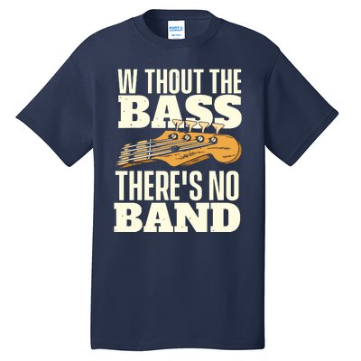 Without The Bass Bassist Guitarist Bass Guitar Player Tall T-Shirt