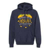 Wanna Taco Bout Jesus Lettuce Pray Cinco De Mayo Christian Premium Hoodie