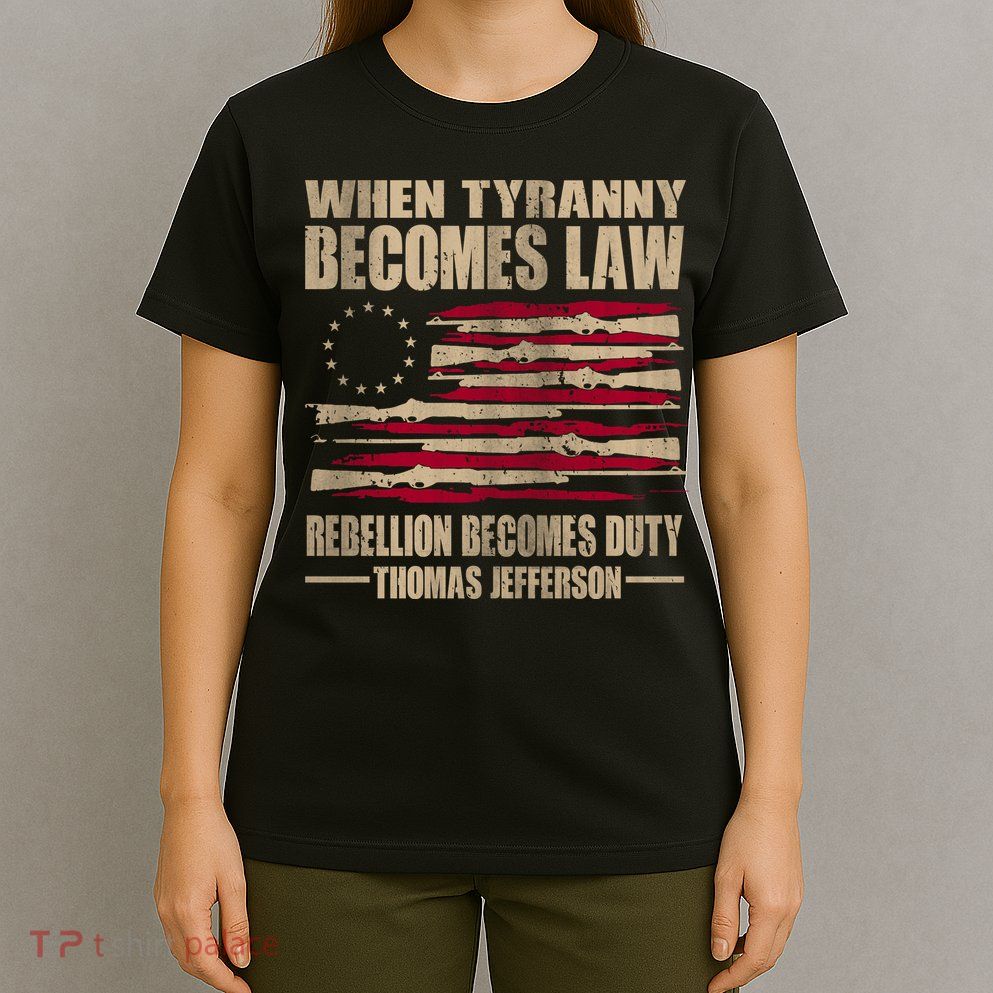 When Tyranny Becomes Law Rebellion Becomes Duty T-Shirt