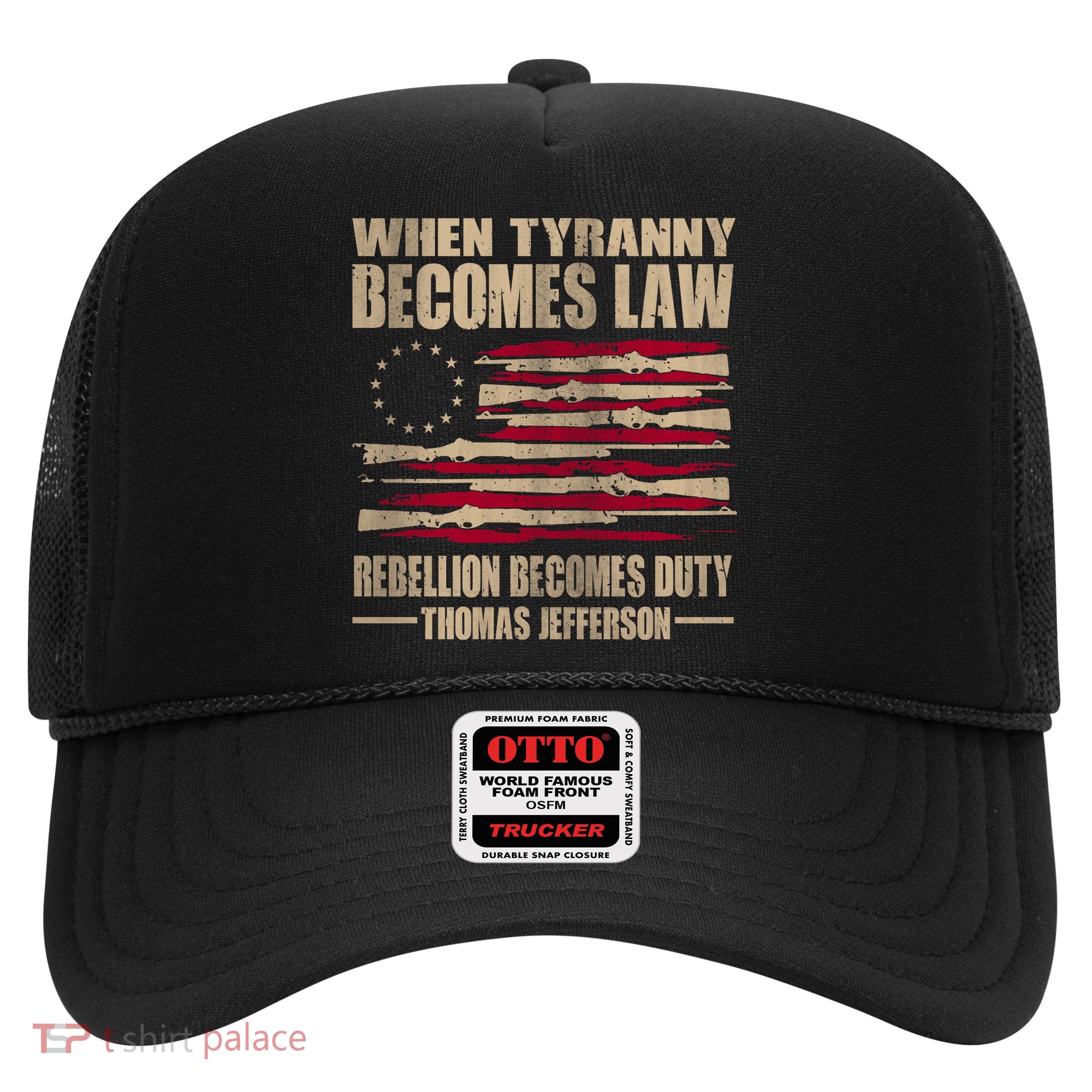 When Tyranny Becomes Law Rebellion Becomes Duty Trucker Hat