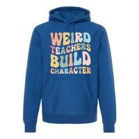 Weird Teachers Build Character Vintage Funny Teacher Sayings Premium Hoodie