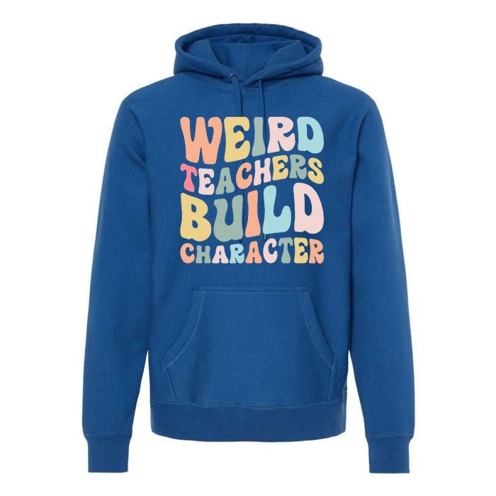 Weird Teachers Build Character Vintage Funny Teacher Sayings Premium Hoodie