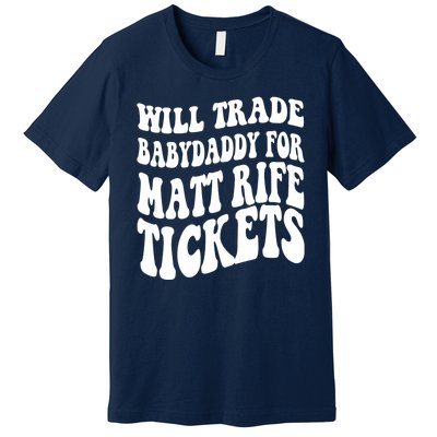 Will Trade Babydaddy For Matt Rife Tickets Premium T-Shirt